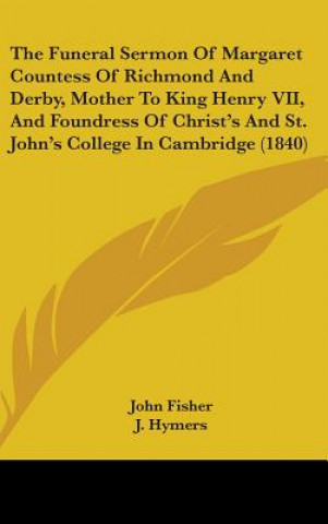 Funeral Sermon Of Margaret Countess Of Richmond And Derby, Mother To King Henry VII, And Foundress Of Christ's And St. John's College In Cambridge (18