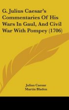 G. Julius Caesar's Commentaries Of His Wars In Gaul, And Civil War With Pompey (1706)