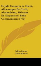 C. Julii Caesaris, A. Hirtii, Aliorumque De Civili, Alexandrino, Africano, Et Hispaniensi Bello Commentarii (1773)