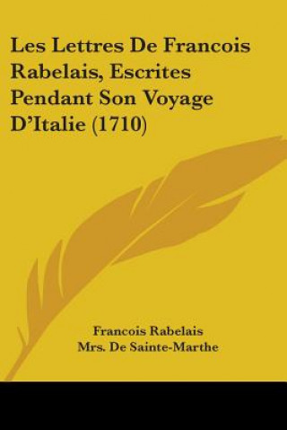 Lettres De Francois Rabelais, Escrites Pendant Son Voyage D'Italie (1710)