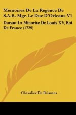 Memoires De La Regence De S.A.R. Mgr. Le Duc D'Orleans V1