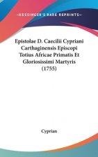 Epistolae D. Caecilii Cypriani Carthaginensis Episcopi Totius Africae Primatis Et Gloriosissimi Martyris (1755)