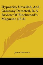 Hypocrisy Unveiled, And Calumny Detected, In A Review Of Blackwood's Magazine (1818)