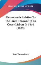 Memoranda Relative To The Lines Thrown Up To Cover Lisbon In 1810 (1829)