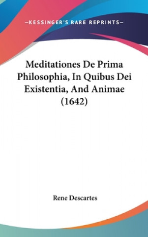 Meditationes De Prima Philosophia, In Quibus Dei Existentia, And Animae (1642)