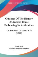 Outlines Of The History Of Ancient Rome, Embracing Its Antiquities