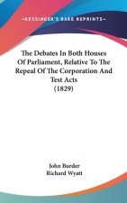 Debates In Both Houses Of Parliament, Relative To The Repeal Of The Corporation And Test Acts (1829)