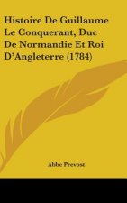 Histoire De Guillaume Le Conquerant, Duc De Normandie Et Roi D'Angleterre (1784)