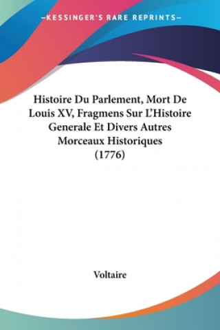 Histoire Du Parlement, Mort De Louis XV, Fragmens Sur La -- Histoire Generale Et Divers Autres Morceaux Historiques (1776)