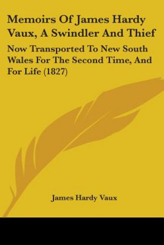 Memoirs Of James Hardy Vaux, A Swindler And Thief