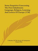 Some Enquiries Concerning The First Inhabitants Language, Religion, Learning And Letters Of Europe (1758)