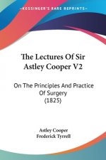 Lectures Of Sir Astley Cooper V2