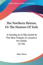 Northern Heiress, Or The Humors Of York