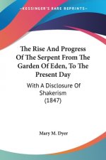 Rise And Progress Of The Serpent From The Garden Of Eden, To The Present Day