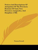 Notices And Descriptions Of Antiquities Of The Provincia Romana Of Gaul, Now Provence, Languedoc, And Dauphine (1788)