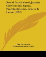 Sancti Patris Nostri Joannis Chrysostomi Opera Praestantissima, Graece E Latine (1837)