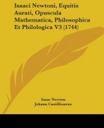 Isaaci Newtoni, Equitis Aurati, Opuscula Mathematica, Philosophica Et Philologica V3 (1744)