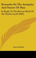 Remarks On The Antiquity And Nature Of Man