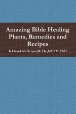 Amazing Bible Healing Plants, Remedies and Recipes