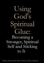 Using God's Spiritual Glue: Becoming a Stronger, Spiritual Self and Sticking to It