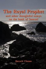 Royal Prophet - And Other Thoughtful Essays on the Book of Samuel
