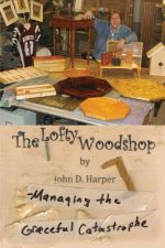 Lofty Woodshop - Managing the Graceful Catastrophe