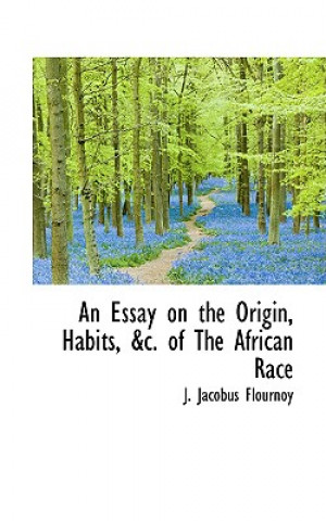 Essay on the Origin, Habits, &C. of the African Race