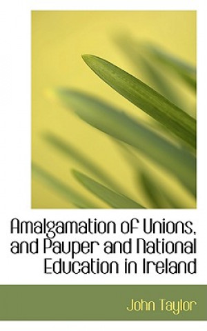 Amalgamation of Unions, and Pauper and National Education in Ireland