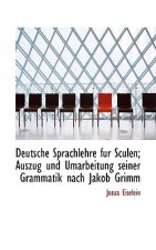 Deutsche Sprachlehre Fur Sculen; Auszug Und Umarbeitung Seiner Grammatik Nach Jakob Grimm