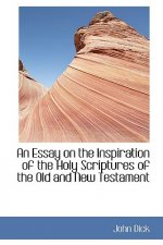 Essay on the Inspiration of the Holy Scriptures of the Old and New Testament