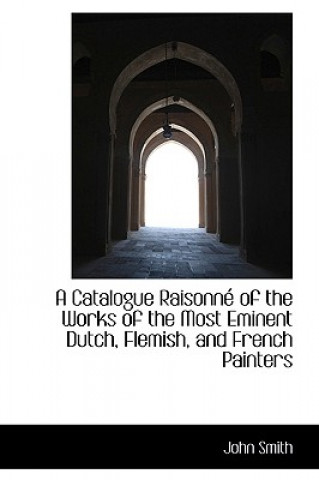 Catalogue Raisonne of the Works of the Most Eminent Dutch, Flemish, and French Painters