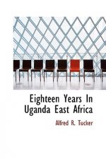 Eighteen Years in Uganda East Africa