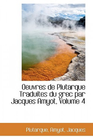 Oeuvres de Plutarque Traduites Du Grec Par Jacques Amyot, Volume 4