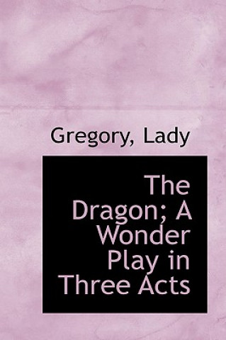 Dragon; A Wonder Play in Three Acts