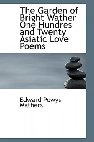 Garden of Bright Wather One Hundres and Twenty Asiatic Love Poems