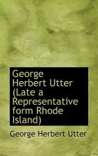 George Herbert Utter (Late a Representative Form Rhode Island)