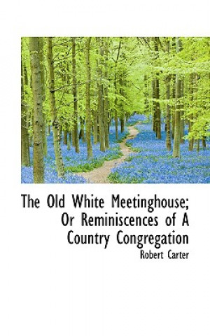 Old White Meetinghouse; Or Reminiscences of a Country Congregation