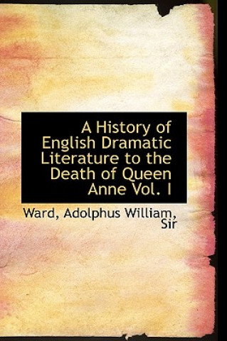 History of English Dramatic Literature to the Death of Queen Anne Vol. I