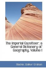 Imperial Gazetteer; A General Dictionary of Geography, Volume I