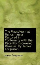 Mausoleum at Halicarnassus Restored in Conformity with the Recently Discovered Remains