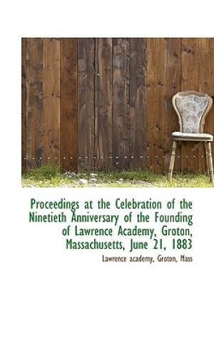 Proceedings at the Celebration of the Ninetieth Anniversary of the Founding of Lawrence Academy, Gro