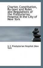 Charter, Constitution, by Laws and Rules and Regulations of the Presbyterian Hospital