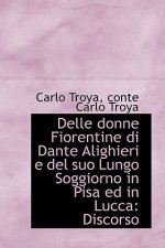 Delle Donne Fiorentine Di Dante Alighieri E del Suo Lungo Soggiorno in Pisa Ed in Lucca