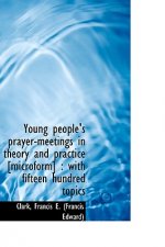 Young People's Prayer-Meetings in Theory and Practice [Microform]