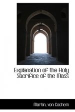 Explanation of the Holy Sacrifice of the Mass