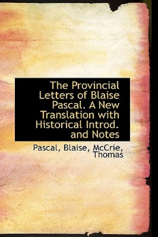 Provincial Letters of Blaise Pascal. a New Translation with Historical Introd. and Notes