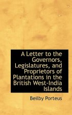 Letter to the Governors, Legislatures, and Proprietors of Plantations in the British West-India