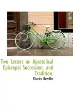 Two Letters on Apostolical Episcopal Succession, and Tradition.