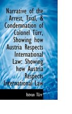 Narrative of the Arrest, Trial, & Condemnation of Colonel T RR, Showing How Austria Respects Interna