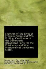 Sketches of the Lives of Franklin Pierce and Wm. R. King, Candidates of the Democratic Republican Pa